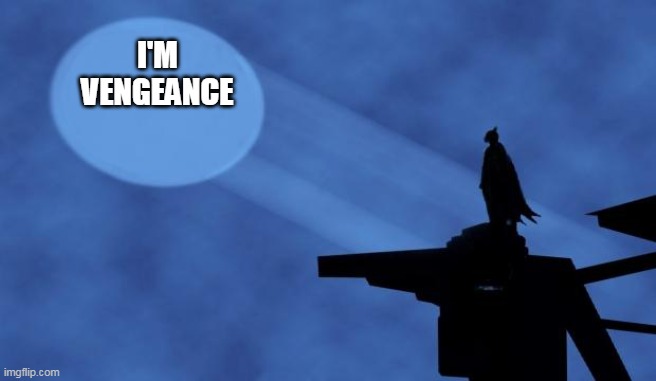 I'M VENGEANCE | image tagged in batman signal | made w/ Imgflip meme maker