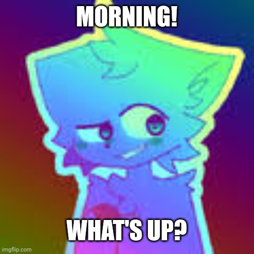 . | MORNING! WHAT'S UP? | image tagged in retrofurry retro fan art | made w/ Imgflip meme maker