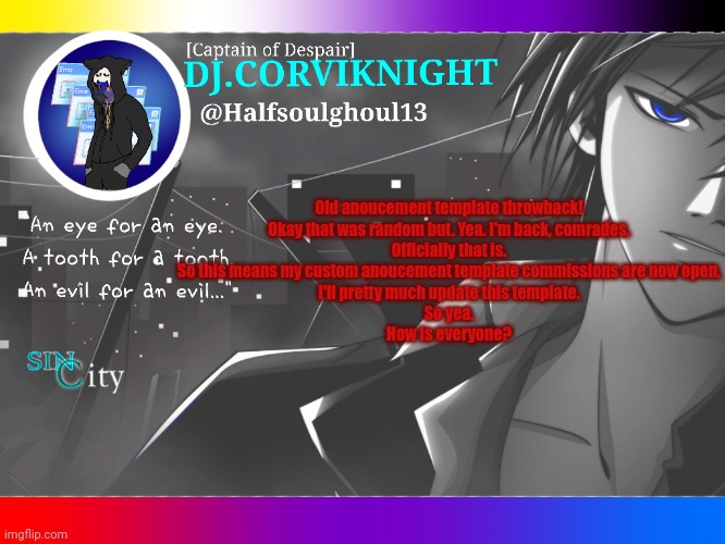 Like I promised. I am back indeed on the 7th. | Old anoucement template throwback!


Okay that was random but. Yea. I'm back, comrades.

Officially that is.

So this means my custom anoucement template commissions are now open.
I'll pretty much update this template.
So yea.

How is everyone? | image tagged in dj corviknight code breaker announcements | made w/ Imgflip meme maker