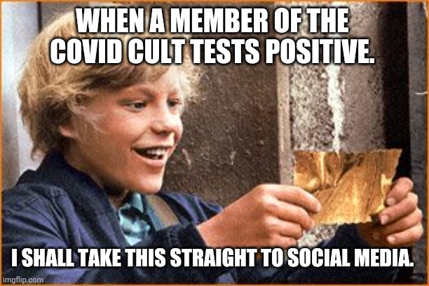 They let the world know of the news. | WHEN A MEMBER OF THE COVID CULT TESTS POSITIVE. I SHALL TAKE THIS STRAIGHT TO SOCIAL MEDIA. | image tagged in the golden ticket | made w/ Imgflip meme maker