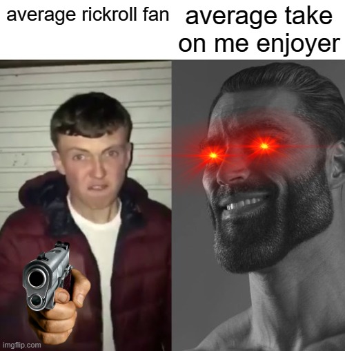 take on me is the best music meme ever | average take on me enjoyer; average rickroll fan | image tagged in average fan vs average enjoyer,rickroll,rick astley,take on me | made w/ Imgflip meme maker
