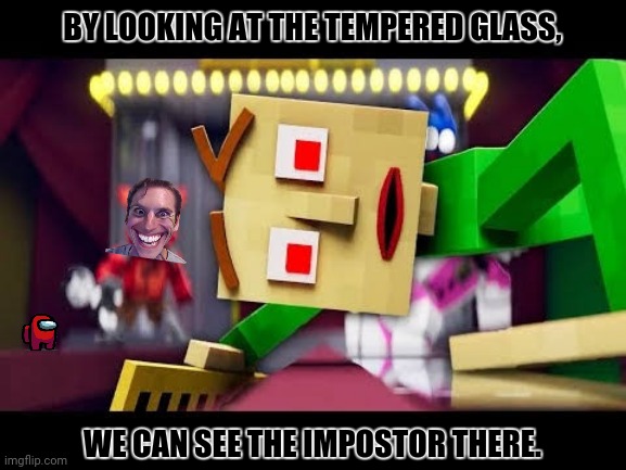 BY LOOKING AT THE TEMPERED GLASS, WE CAN SEE THE IMPOSTOR THERE. | image tagged in memes,sus,glass | made w/ Imgflip meme maker