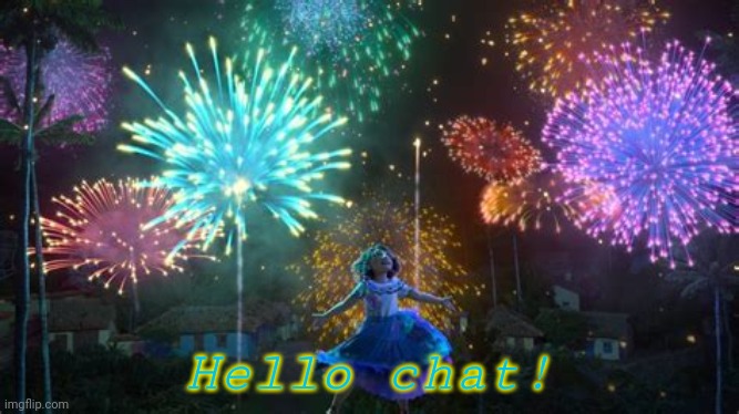 Hoi | Hello chat! | image tagged in encanto | made w/ Imgflip meme maker