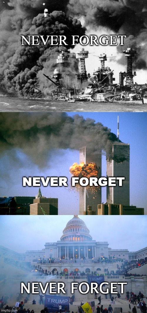 All tragic. All remembered. None to be repeated. | NEVER FORGET; NEVER FORGET; NEVER FORGET | image tagged in pearl harbor,911 9/11 twin towers impact,smoking cannabis at the us capitol,january 6th,never forget,memes | made w/ Imgflip meme maker