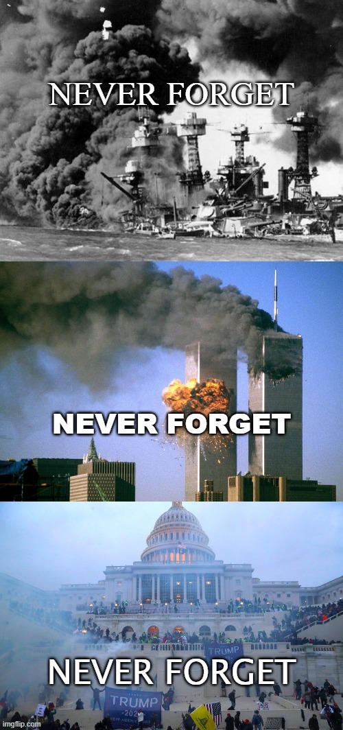 All tragic, all remembered. None will be repeated. | image tagged in memes,pearl harbor,911,capitol riots,january 6th,never forget | made w/ Imgflip meme maker