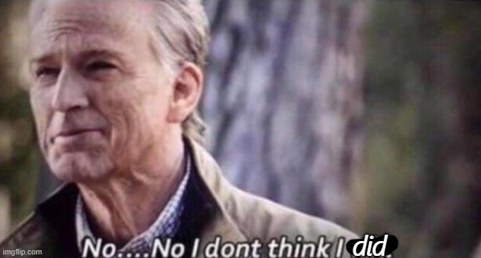 no i don't think i will | did | image tagged in no i don't think i will | made w/ Imgflip meme maker