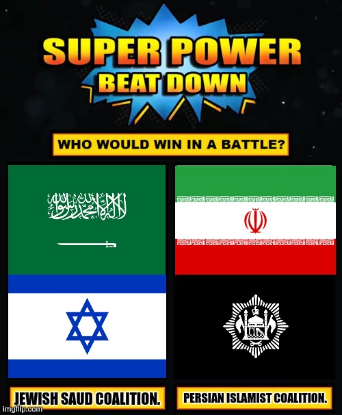 Super Power Beat Down | PERSIAN ISLAMIST COALITION. JEWISH SAUD COALITION. | image tagged in memes,iran,israel | made w/ Imgflip meme maker