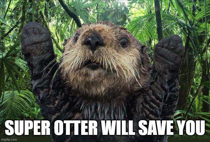 SUPER OTTER WILL SAVE YOU | made w/ Imgflip meme maker
