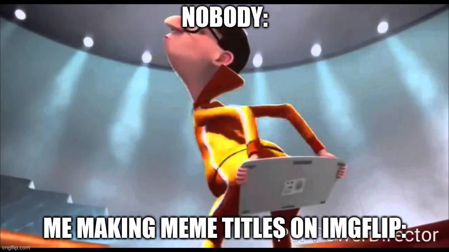 i got no ideas for a title | NOBODY:; ME MAKING MEME TITLES ON IMGFLIP: | image tagged in vector keyboard | made w/ Imgflip meme maker