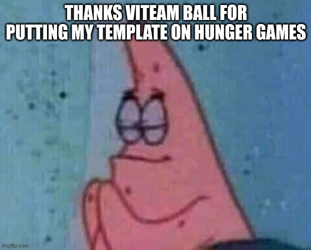 Praying patrick | THANKS VITEAM BALL FOR PUTTING MY TEMPLATE ON HUNGER GAMES | image tagged in praying patrick | made w/ Imgflip meme maker
