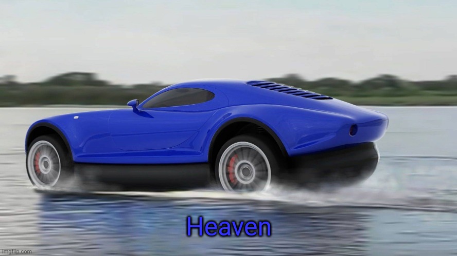 Heaven | Heaven | image tagged in heaven,car,comment section,comments,comment,memes | made w/ Imgflip meme maker