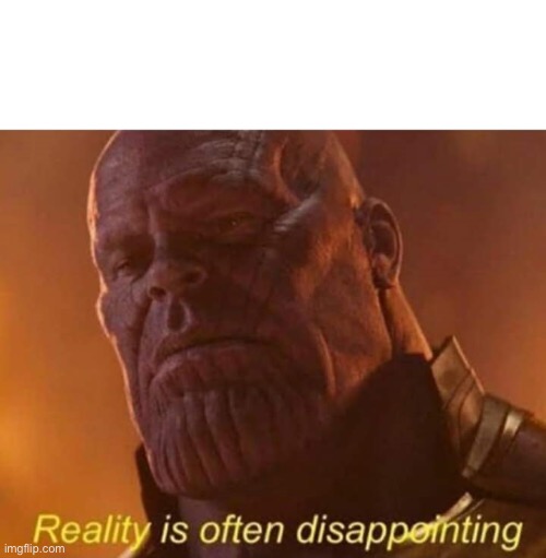 Reality is often disappointing | image tagged in reality is often disappointing | made w/ Imgflip meme maker