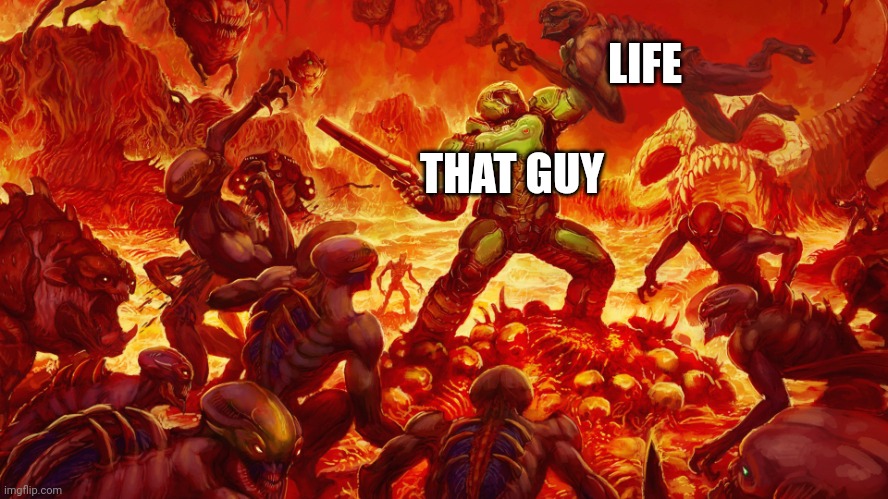 Doomguy | THAT GUY LIFE | image tagged in doomguy | made w/ Imgflip meme maker