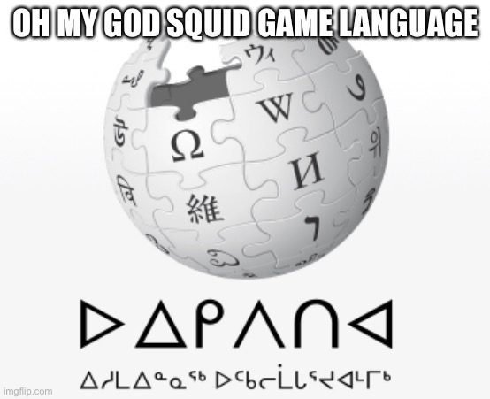 squid game language |  OH MY GOD SQUID GAME LANGUAGE | image tagged in squid game,wikipedia,language | made w/ Imgflip meme maker