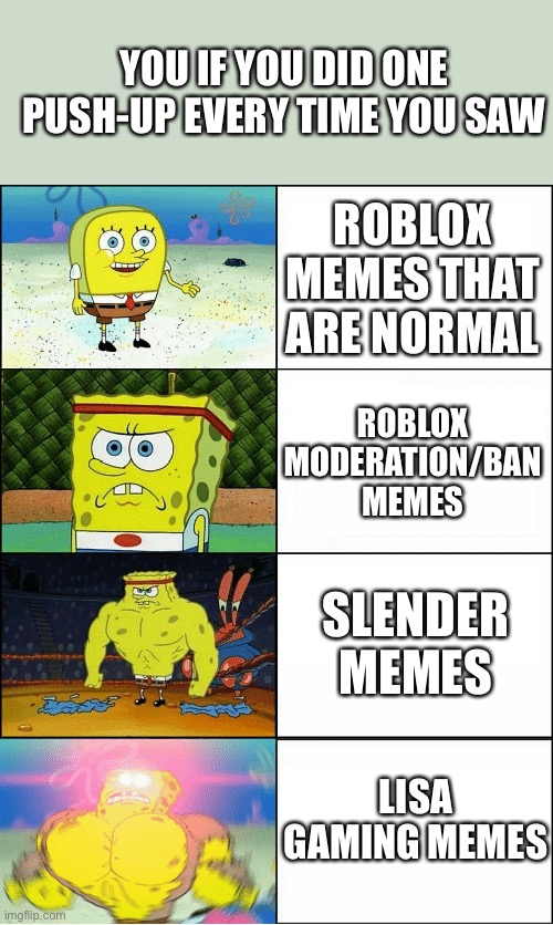 Sponge Finna Commit Muder | ROBLOX MEMES THAT ARE NORMAL ROBLOX MODERATION/BAN MEMES SLENDER MEMES LISA GAMING MEMES YOU IF YOU DID ONE PUSH-UP EVERY TIME YOU SAW | image tagged in sponge finna commit muder | made w/ Imgflip meme maker