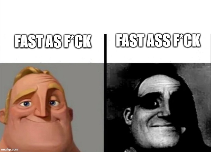 It's the same pronounciation but very very different.... | FAST ASS F*CK; FAST AS F*CK | image tagged in mr incredible becoming uncanny,ass,fuck,fast | made w/ Imgflip meme maker