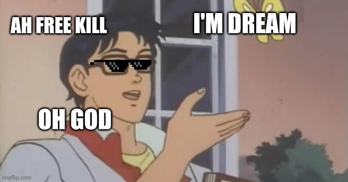 Is This a Pigeon | AH FREE KILL; I'M DREAM; OH GOD | image tagged in is this a pigeon | made w/ Imgflip meme maker