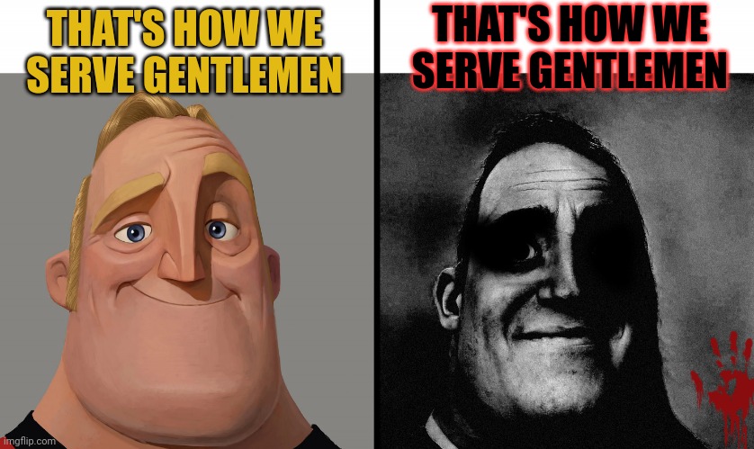 Comment if you understood. If u do I'll be sure to check your images and upvote them;) | THAT'S HOW WE SERVE GENTLEMEN; THAT'S HOW WE SERVE GENTLEMEN | image tagged in mr increible | made w/ Imgflip meme maker