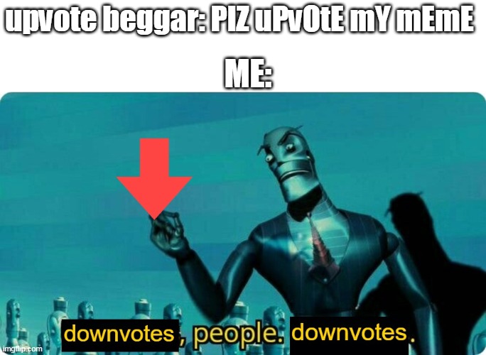 PlZ uPvOtE mY mEmE | upvote beggar: PlZ uPvOtE mY mEmE; ME: | image tagged in stop reading the tags,funny,cats,memes,all lives matter | made w/ Imgflip meme maker