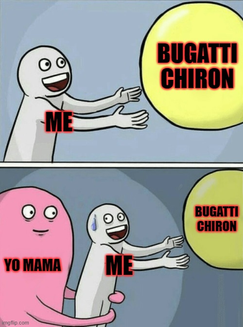 Running Away Balloon | BUGATTI CHIRON; ME; BUGATTI CHIRON; YO MAMA; ME | image tagged in memes,running away balloon | made w/ Imgflip meme maker