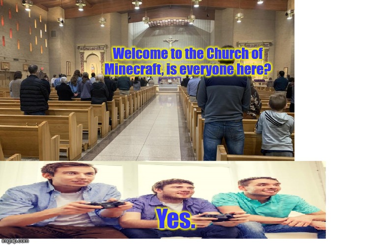The church of Minecraft | Welcome to the Church of Minecraft, is everyone here? Yes. | image tagged in h | made w/ Imgflip meme maker