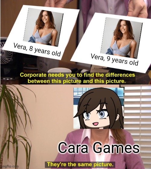 Same name, same girl but DIFFERENT AGE???? | Vera, 8 years old; Vera, 9 years old; Cara Games | image tagged in memes,they're the same picture,pop up school | made w/ Imgflip meme maker