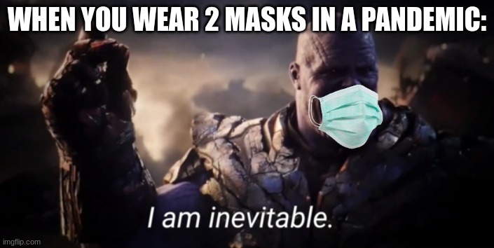 I am inevitable | WHEN YOU WEAR 2 MASKS IN A PANDEMIC: | image tagged in i am inevitable,memes,funny,2020,gifs,not really a gif | made w/ Imgflip meme maker