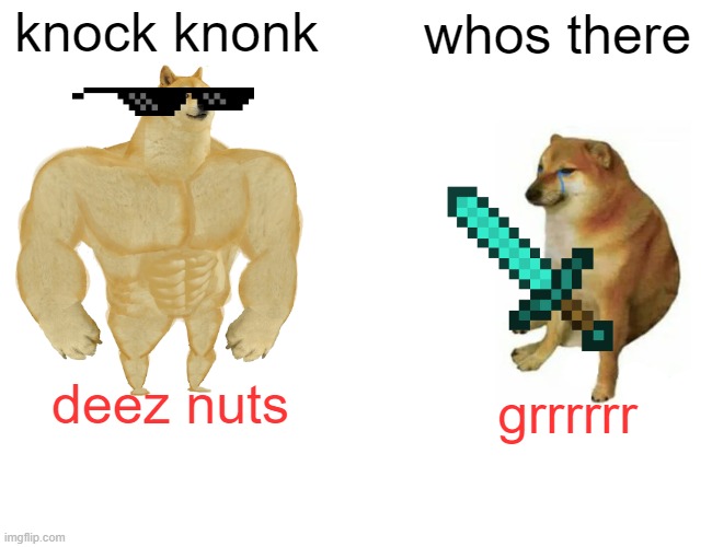 Buff Doge vs. Cheems | knock knonk; whos there; deez nuts; grrrrrr | image tagged in memes,buff doge vs cheems | made w/ Imgflip meme maker