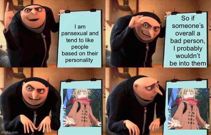 She’s really cute, okay? | So if someone’s overall a bad person, I probably wouldn’t be into them; I am pansexual and tend to like people based on their personality | image tagged in memes,gru's plan | made w/ Imgflip meme maker