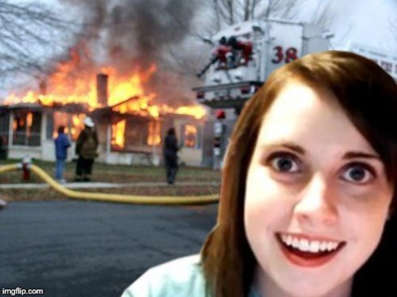 Disaster Overly Attached Girlfriend | image tagged in disaster overly attached girlfriend | made w/ Imgflip meme maker