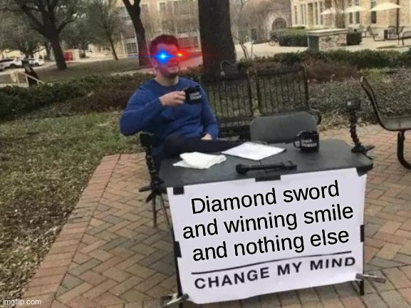 Minecraft and roblox | Diamond sword and winning smile and nothing else | image tagged in memes,change my mind,roblox,minecraft | made w/ Imgflip meme maker