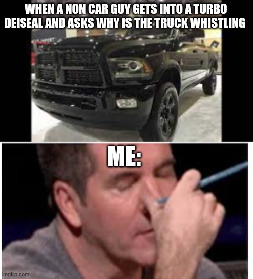 WHEN A NON CAR GUY GETS INTO A TURBO DEISEAL AND ASKS WHY IS THE TRUCK WHISTLING; ME: | image tagged in face palm | made w/ Imgflip meme maker