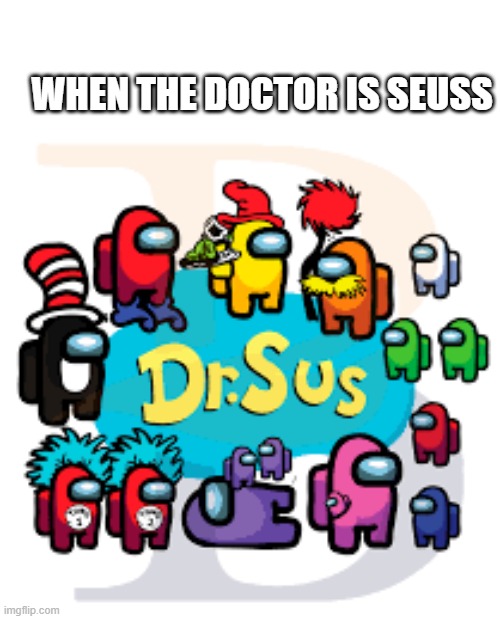 Doctor Seuss is sus |  WHEN THE DOCTOR IS SEUSS | image tagged in among us,dr seuss,meme,funny | made w/ Imgflip meme maker