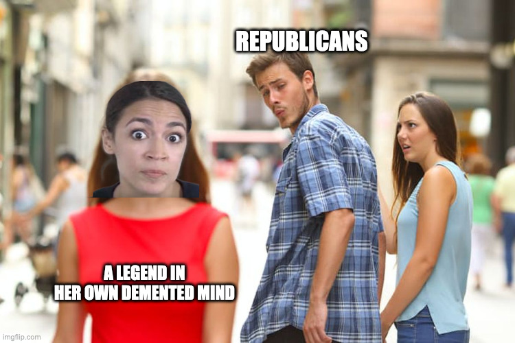 DREAM ON, DINGBAT | REPUBLICANS; A LEGEND IN HER OWN DEMENTED MIND | image tagged in memes,distracted boyfriend | made w/ Imgflip meme maker