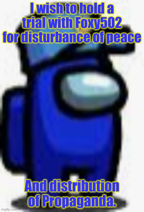 Cam man |  I wish to hold a trial with Foxy502 for disturbance of peace; And distribution of Propaganda. | image tagged in cam man | made w/ Imgflip meme maker