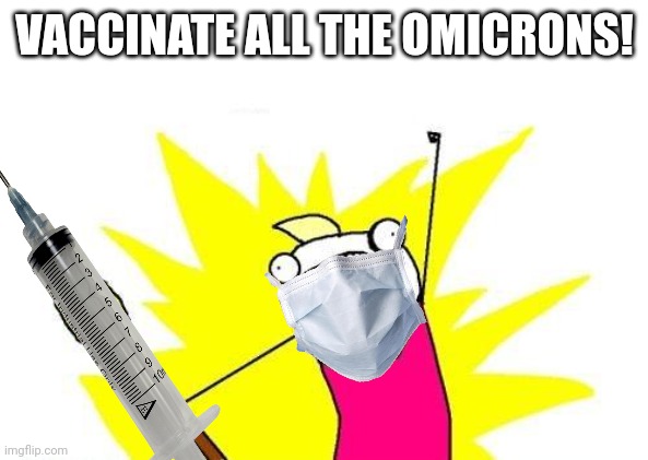 Covid-19 Omicron Vaccine | VACCINATE ALL THE OMICRONS! | image tagged in covid-19,coronavirus,omicron,vaccines,memes,bruh | made w/ Imgflip meme maker
