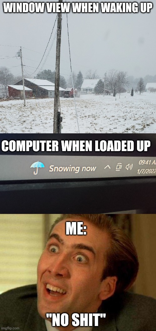Obvious PC Is Obvious | WINDOW VIEW WHEN WAKING UP; COMPUTER WHEN LOADED UP; ME:; "NO SHIT" | image tagged in nicolas cage | made w/ Imgflip meme maker