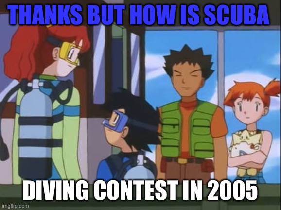 A contest coming | THANKS BUT HOW IS SCUBA; DIVING CONTEST IN 2005 | image tagged in ash and luka were scuba diving meme,scuba diving,contest,ash ketchum,memes,funny | made w/ Imgflip meme maker
