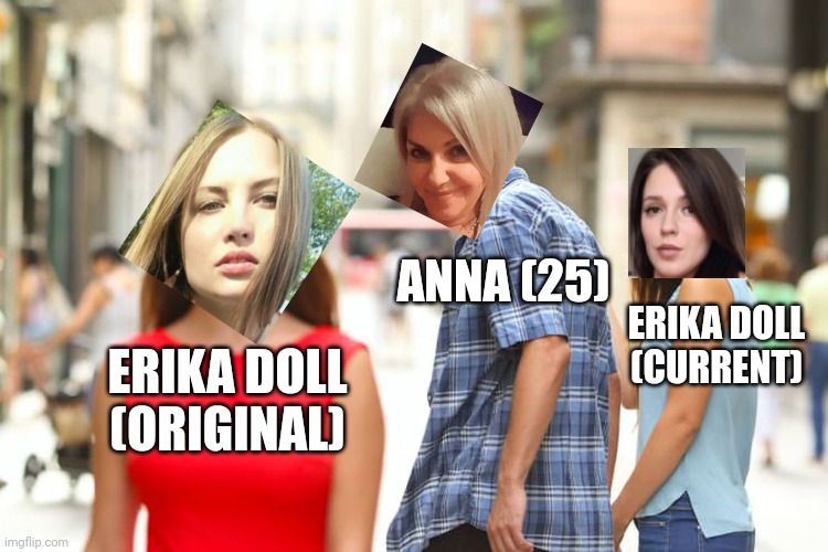 When 25 year old Anna sees The ORIGINAL Erika doll | ANNA (25); ERIKA DOLL (CURRENT); ERIKA DOLL (ORIGINAL) | image tagged in memes,distracted boyfriend,pop up school,original,current,erika | made w/ Imgflip meme maker