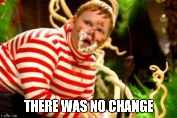 Fat kid eating candy  | THERE WAS NO CHANGE | image tagged in fat kid eating candy | made w/ Imgflip meme maker