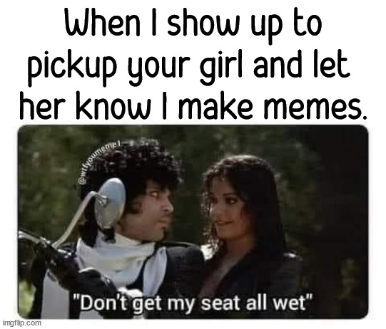When I show up to pickup your girl and let 
her know I make memes. | image tagged in who_am_i | made w/ Imgflip meme maker
