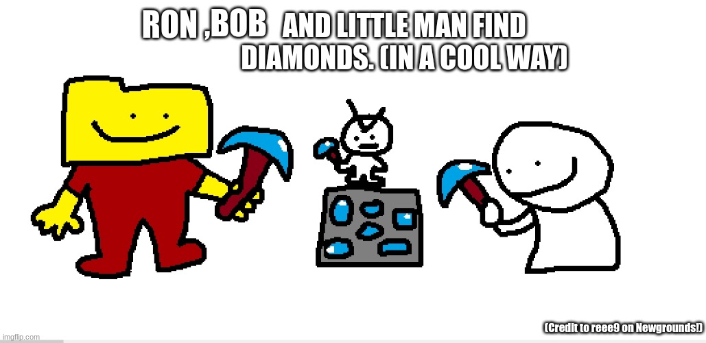 they mine diamond! (in a cool way) WAIT WHO GETS THE DIAMOND!?!?! | ,BOB; RON; AND LITTLE MAN FIND DIAMONDS. (IN A COOL WAY); (Credit to reee9 on Newgrounds!) | image tagged in minecraft,fnf | made w/ Imgflip meme maker