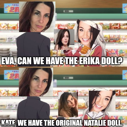 Kate (14) finds out about old green light dolls. But Eva (22) wanted the old Natalie doll. | EVA, CAN WE HAVE THE ERIKA DOLL? KATE, WE HAVE THE ORIGINAL NATALIE DOLL. | image tagged in charlotte anime,pop up school,memes,original,dolls | made w/ Imgflip meme maker