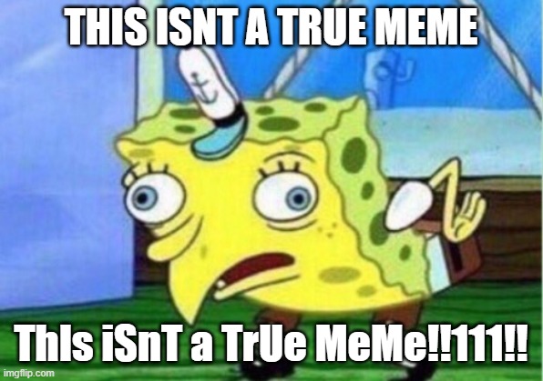 tHiS iSnT a TrUe MeMe!!!1!!!!11 | THIS ISNT A TRUE MEME; ThIs iSnT a TrUe MeMe!!111!! | image tagged in memes,mocking spongebob | made w/ Imgflip meme maker