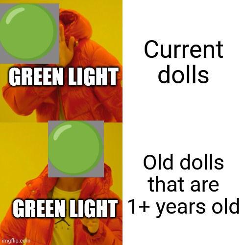 Green light brings back old dolls the students from 2020 loved. | Current dolls; GREEN LIGHT; Old dolls that are 1+ years old; GREEN LIGHT | image tagged in memes,drake hotline bling,pop up school,green light | made w/ Imgflip meme maker