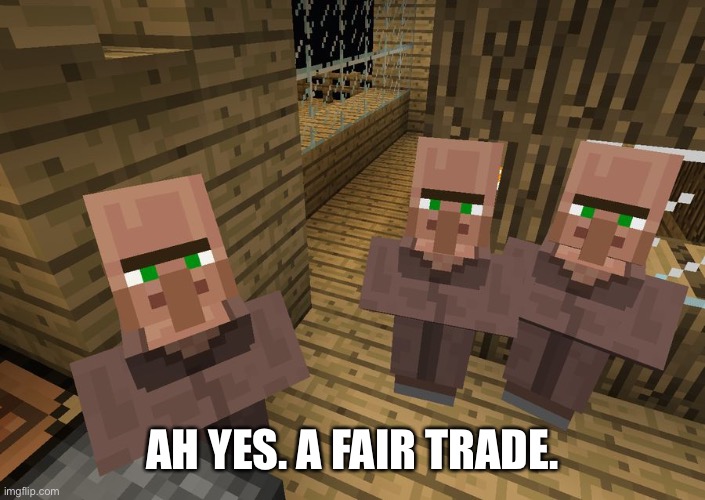 Minecraft Villagers | AH YES. A FAIR TRADE. | image tagged in minecraft villagers | made w/ Imgflip meme maker