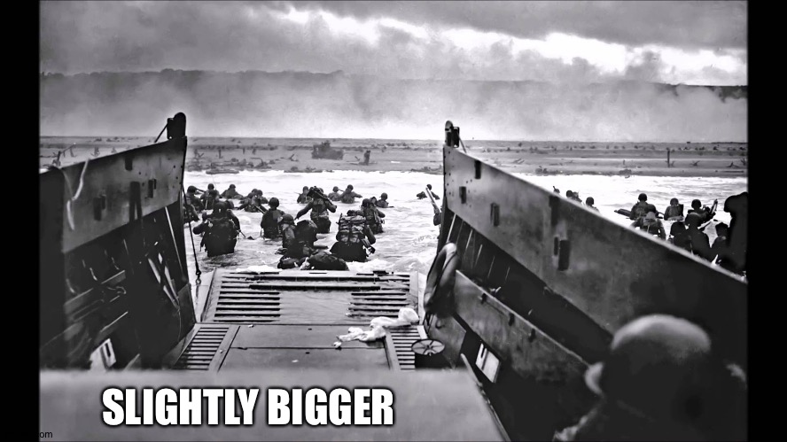 D-Day Omaha Beach | SLIGHTLY BIGGER | image tagged in d-day omaha beach | made w/ Imgflip meme maker