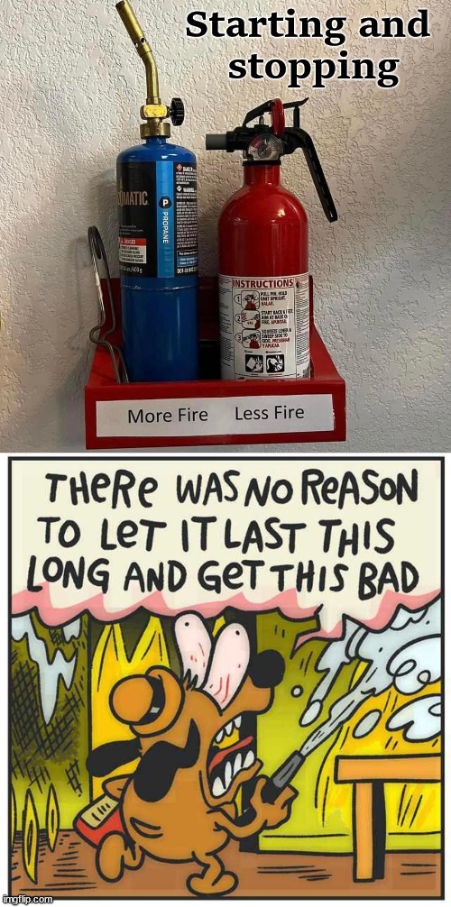 Know how to start and stop before it gets out of hand | Starting and 
stopping | image tagged in this is fine,fire,fire extinguisher | made w/ Imgflip meme maker