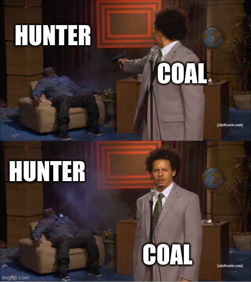 Who Killed Hannibal Meme | HUNTER; COAL; HUNTER; COAL | image tagged in memes,who killed hannibal | made w/ Imgflip meme maker