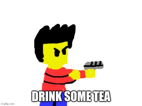 Winston with gun | DRINK SOME TEA | image tagged in winston with gun | made w/ Imgflip meme maker